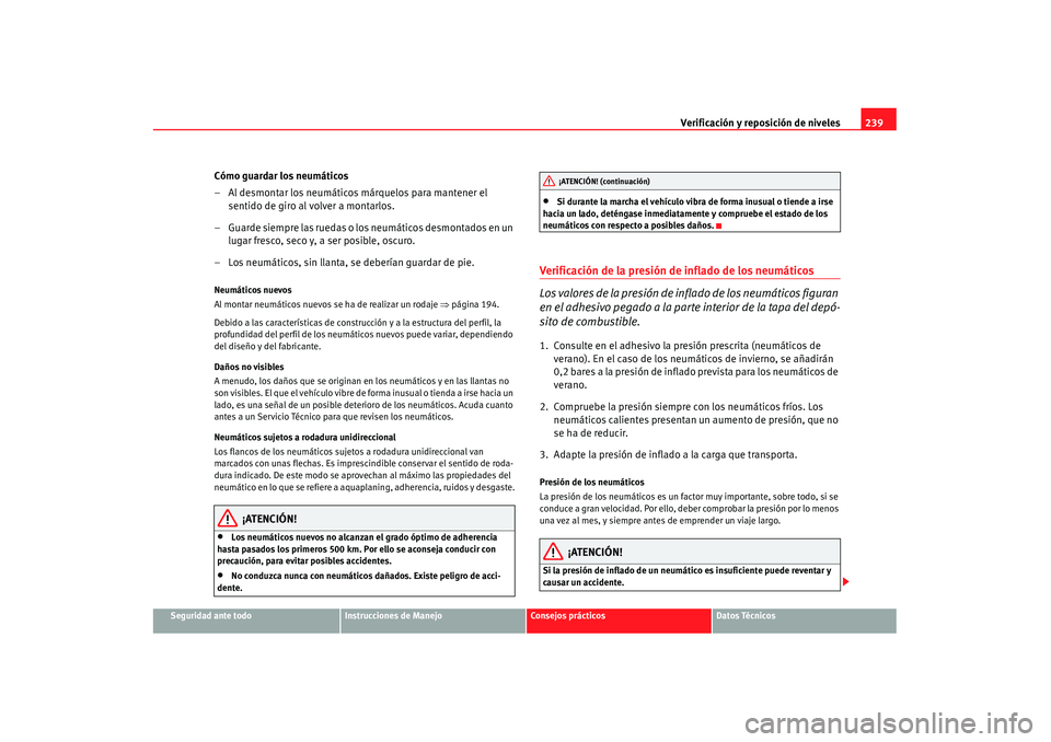 Seat Alhambra 2007 Manual de instrucciones (in Spanish) Verificación y reposición de niveles239
Seguridad ante todo
Instrucciones de Manejo
Consejos prácticos
Datos Técnicos
Cómo guardar los neumáticos
– Al desmontar los neumáticos márquelos para Seat Alhambra 2007 Manual de instrucciones (in Spanish) Verificación y reposición de niveles239
Seguridad ante todo
Instrucciones de Manejo
Consejos prácticos
Datos Técnicos
Cómo guardar los neumáticos
– Al desmontar los neumáticos márquelos para