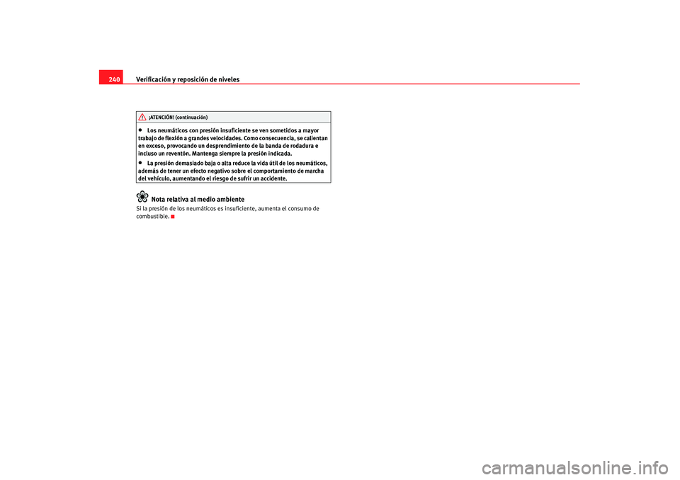Seat Alhambra 2007 Manual de instrucciones (in Spanish) Verificación y reposición de niveles
240•
Los neumáticos con presión insuficiente se ven sometidos a mayor
trabajo de flexión a grandes velocidade s. Como consecuencia, se calientan
en exceso Seat Alhambra 2007 Manual de instrucciones (in Spanish) Verificación y reposición de niveles
240•
Los neumáticos con presión insuficiente se ven sometidos a mayor
trabajo de flexión a grandes velocidade s. Como consecuencia, se calientan
en exceso