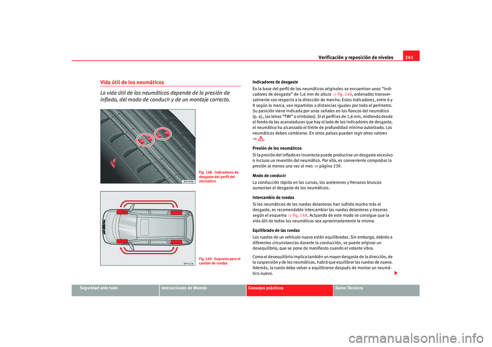 Seat Alhambra 2007  Manual de instrucciones (in Spanish) Verificación y reposición de niveles241
Seguridad ante todo
Instrucciones de Manejo
Consejos prácticos
Datos Técnicos
Vida útil de los neumáticos 
La vida útil de los neumáticos depende de la 