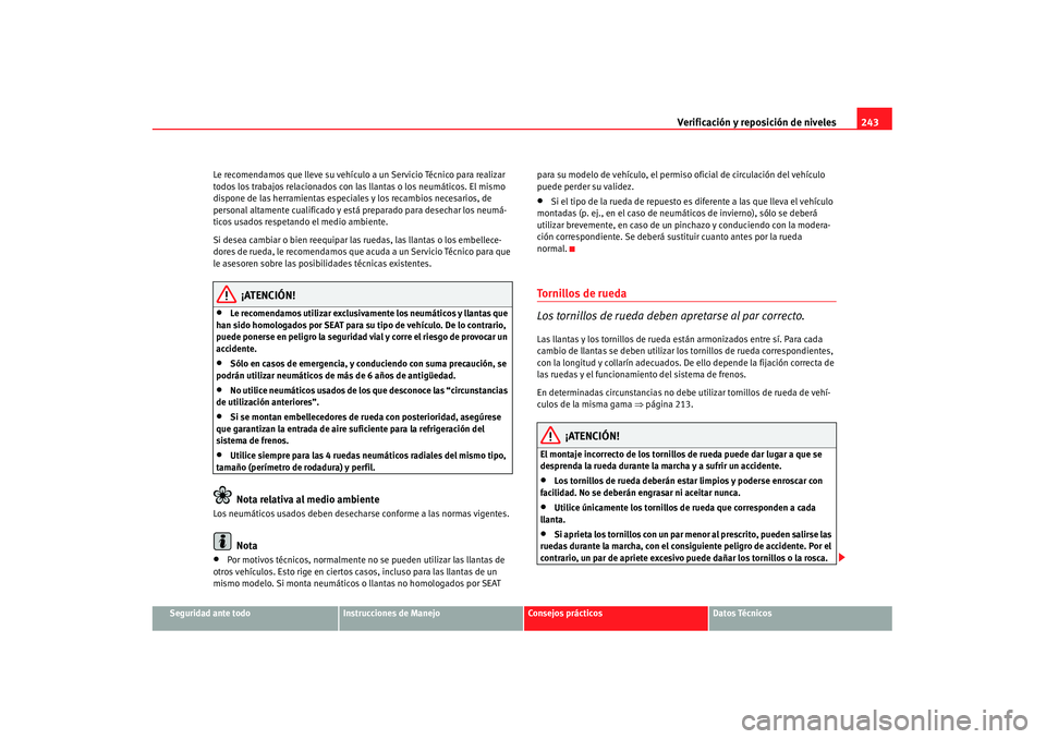 Seat Alhambra 2007 Manual de instrucciones (in Spanish) Verificación y reposición de niveles243
Seguridad ante todo
Instrucciones de Manejo
Consejos prácticos
Datos Técnicos
Le recomendamos que lleve su vehículo a un Servicio Técnico para realizar
t Seat Alhambra 2007 Manual de instrucciones (in Spanish) Verificación y reposición de niveles243
Seguridad ante todo
Instrucciones de Manejo
Consejos prácticos
Datos Técnicos
Le recomendamos que lleve su vehículo a un Servicio Técnico para realizar
t