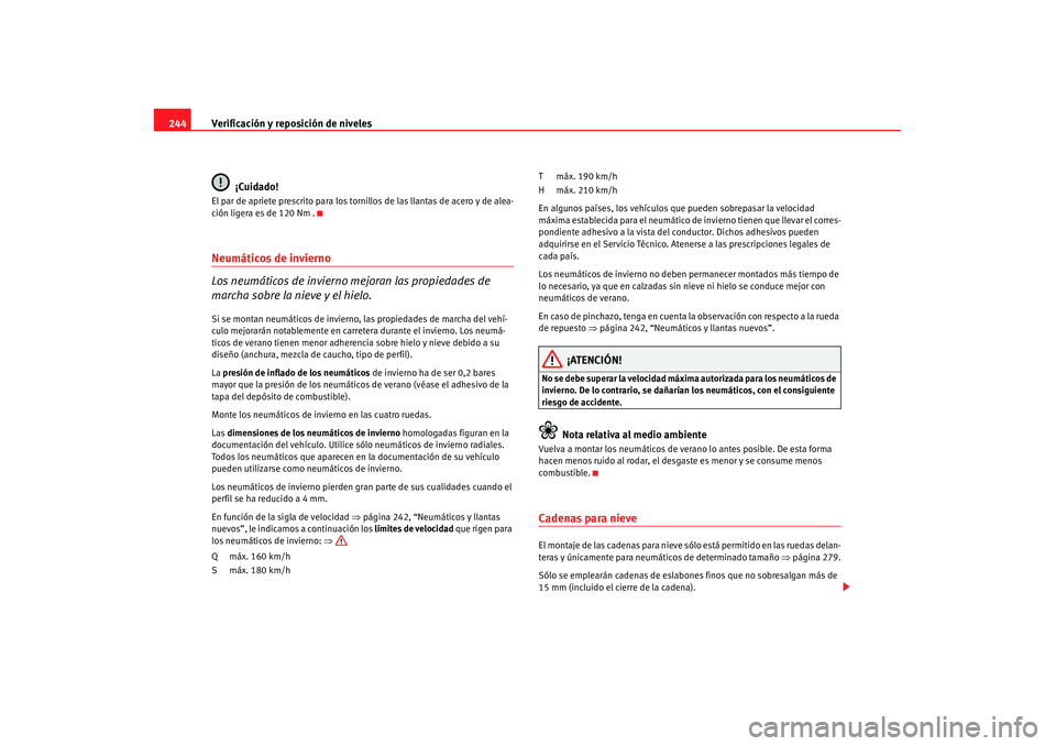 Seat Alhambra 2007 Manual de instrucciones (in Spanish) Verificación y reposición de niveles
244
¡Cuidado!El par de apriete prescrito para los tornillos de las llantas de acero y de alea-
ción ligera es de 120 Nm .Neumáticos de invierno
Los neumátic Seat Alhambra 2007 Manual de instrucciones (in Spanish) Verificación y reposición de niveles
244
¡Cuidado!El par de apriete prescrito para los tornillos de las llantas de acero y de alea-
ción ligera es de 120 Nm .Neumáticos de invierno
Los neumátic
