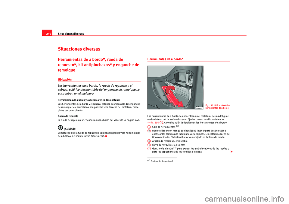 Seat Alhambra 2007 Manual de instrucciones (in Spanish) Situaciones diversas
246Situaciones diversasHerramientas de a bordo*, rueda de
repuesto*, kit antipinchazos* y enganche de
remolqueUbicación
Las herramientas de a bordo, la rueda de repuesto y el
Seat Alhambra 2007 Manual de instrucciones (in Spanish) Situaciones diversas
246Situaciones diversasHerramientas de a bordo*, rueda de
repuesto*, kit antipinchazos* y enganche de
remolqueUbicación
Las herramientas de a bordo, la rueda de repuesto y el