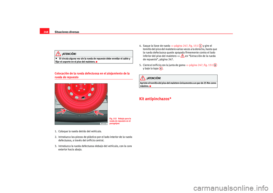 Seat Alhambra 2007 Manual de instrucciones (in Spanish) Situaciones diversas
248
¡ATENCIÓN!
•
Si circula alguna vez sin la rueda de repuesto debe enrollar el cable y
fijar el soporte en el piso del maletero.
Colocación de la rueda defectuosa en el al Seat Alhambra 2007 Manual de instrucciones (in Spanish) Situaciones diversas
248
¡ATENCIÓN!
•
Si circula alguna vez sin la rueda de repuesto debe enrollar el cable y
fijar el soporte en el piso del maletero.
Colocación de la rueda defectuosa en el al