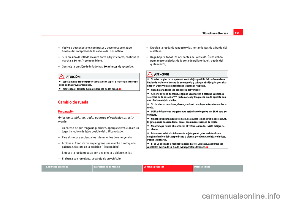 Seat Alhambra 2007  Manual de instrucciones (in Spanish) Situaciones diversas251
Seguridad ante todo
Instrucciones de Manejo
Consejos prácticos
Datos Técnicos
– Vuelva a desconectar el compresor y desenrosque el tubo 
flexible del compresor de la válvu