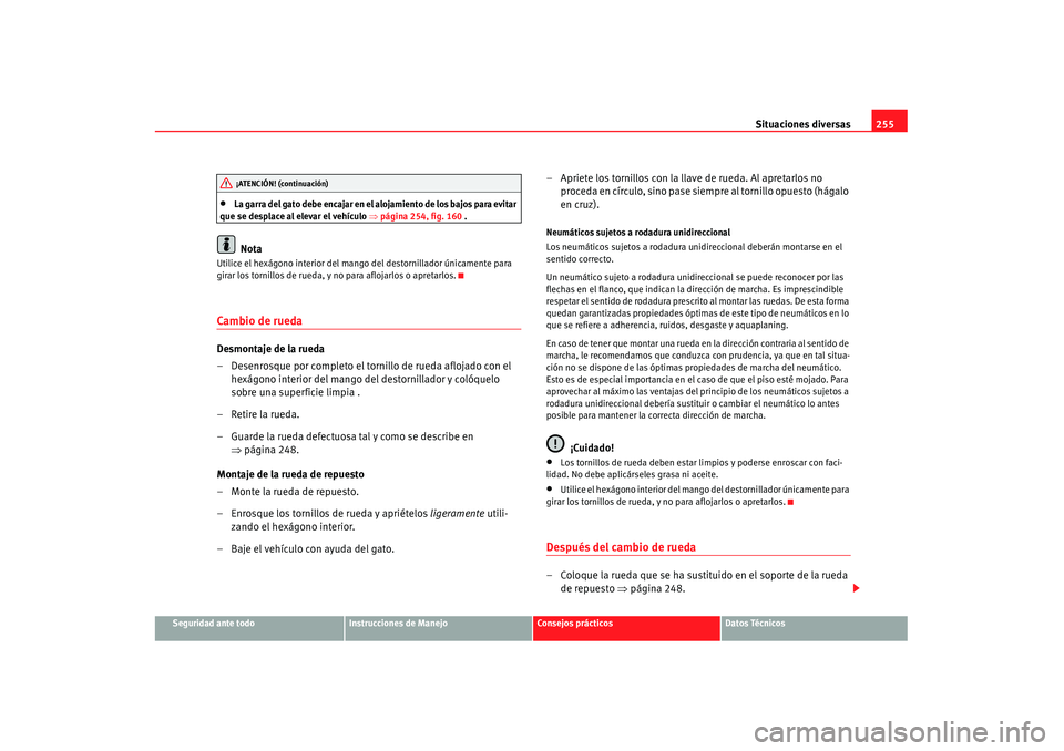 Seat Alhambra 2007 Manual de instrucciones (in Spanish) Situaciones diversas255
Seguridad ante todo
Instrucciones de Manejo
Consejos prácticos
Datos Técnicos
•
La garra del gato debe encajar en el alojamiento de los bajos para evitar
que se desplace a Seat Alhambra 2007 Manual de instrucciones (in Spanish) Situaciones diversas255
Seguridad ante todo
Instrucciones de Manejo
Consejos prácticos
Datos Técnicos
•
La garra del gato debe encajar en el alojamiento de los bajos para evitar
que se desplace a