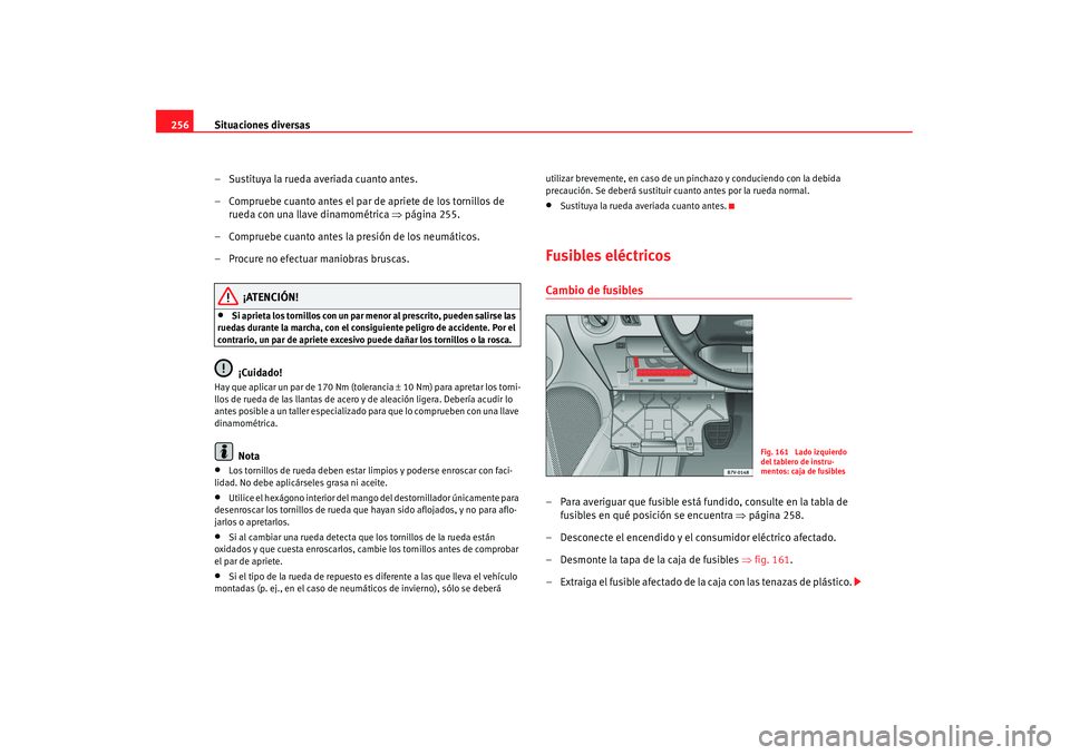 Seat Alhambra 2007 Manual de instrucciones (in Spanish) Situaciones diversas
256
– Sustituya la rueda averiada cuanto antes.
– Compruebe cuanto antes el par de apriete de los tornillos de rueda con una llave dinamométrica ⇒página 255.
– Comprueb Seat Alhambra 2007 Manual de instrucciones (in Spanish) Situaciones diversas
256
– Sustituya la rueda averiada cuanto antes.
– Compruebe cuanto antes el par de apriete de los tornillos de rueda con una llave dinamométrica ⇒página 255.
– Comprueb