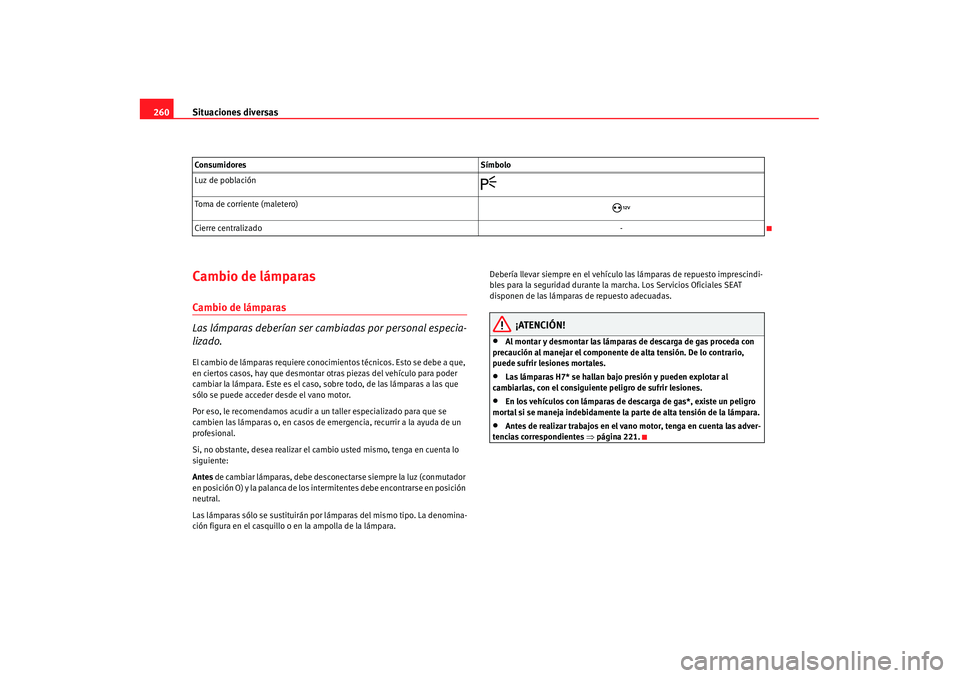 Seat Alhambra 2007 Manual de instrucciones (in Spanish) Situaciones diversas
260Cambio de lámparasCambio de lámparas
Las lámparas deberían ser cambiadas por personal especia-
lizado.El cambio de lámparas requiere conoci mientos técnicos. Esto se debe Seat Alhambra 2007 Manual de instrucciones (in Spanish) Situaciones diversas
260Cambio de lámparasCambio de lámparas
Las lámparas deberían ser cambiadas por personal especia-
lizado.El cambio de lámparas requiere conoci mientos técnicos. Esto se debe