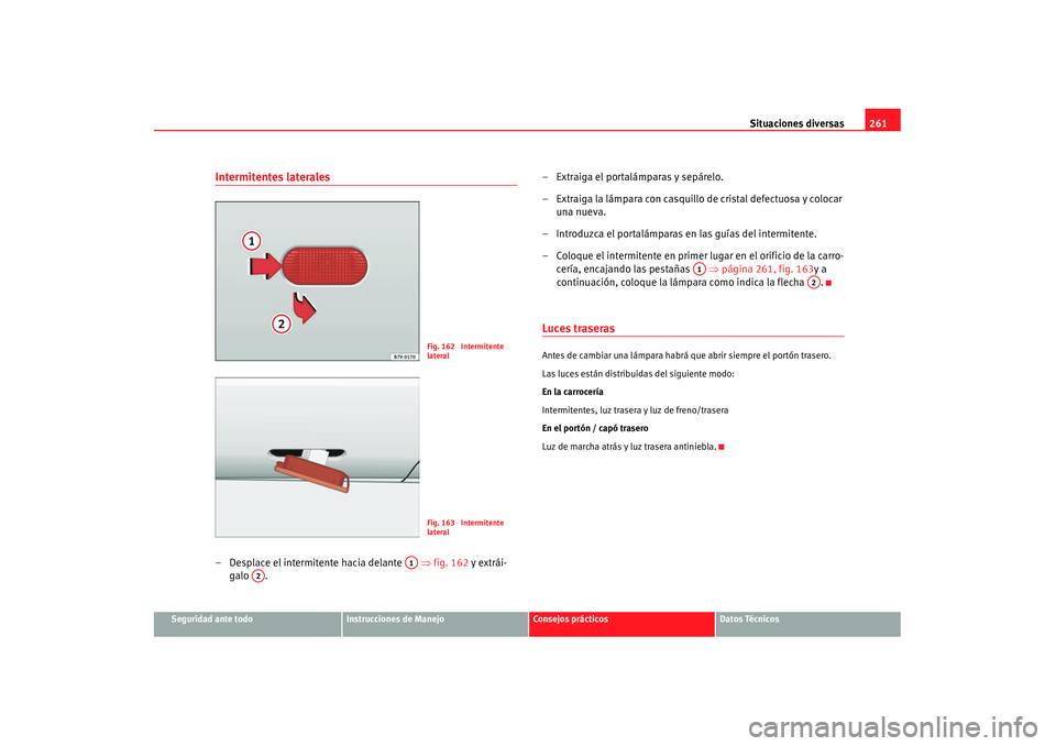 Seat Alhambra 2007 Manual de instrucciones (in Spanish) Situaciones diversas261
Seguridad ante todo
Instrucciones de Manejo
Consejos prácticos
Datos Técnicos
Intermitentes laterales– Desplace el intermitente hacia delante ⇒fig. 162 y extrái-
gal Seat Alhambra 2007 Manual de instrucciones (in Spanish) Situaciones diversas261
Seguridad ante todo
Instrucciones de Manejo
Consejos prácticos
Datos Técnicos
Intermitentes laterales– Desplace el intermitente hacia delante ⇒fig. 162 y extrái-
gal