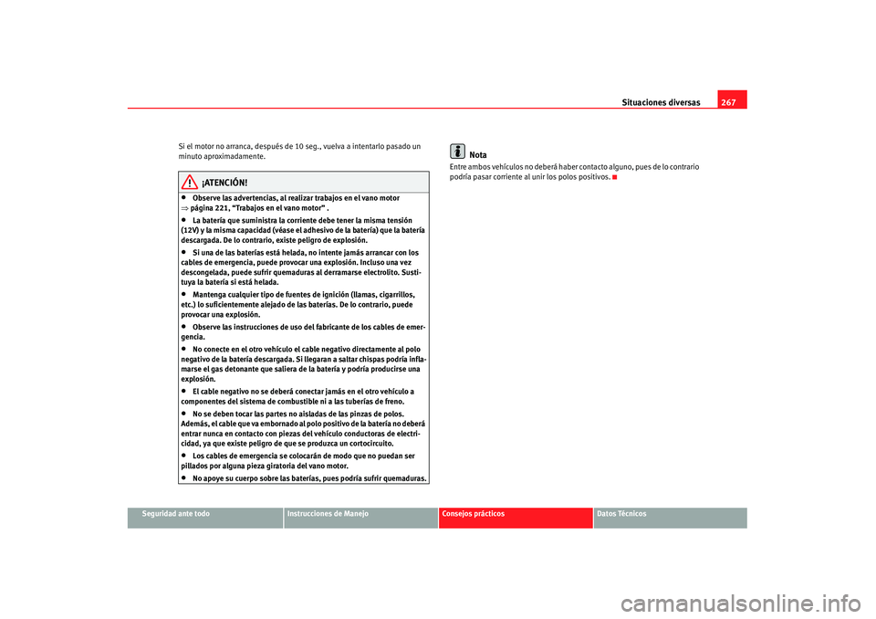Seat Alhambra 2007 Manual de instrucciones (in Spanish) Situaciones diversas267
Seguridad ante todo
Instrucciones de Manejo
Consejos prácticos
Datos Técnicos
Si el motor no arranca, después de 10
seg., vuelva a intentarlo pasado un
minuto aproximadame Seat Alhambra 2007 Manual de instrucciones (in Spanish) Situaciones diversas267
Seguridad ante todo
Instrucciones de Manejo
Consejos prácticos
Datos Técnicos
Si el motor no arranca, después de 10
seg., vuelva a intentarlo pasado un
minuto aproximadame