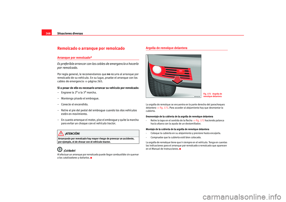 Seat Alhambra 2007 Manual de instrucciones (in Spanish) Situaciones diversas
268Remolcado o arranque por remolcadoArranque por remolcado*
Es preferible arrancar con los cables de emergencia a hacerlo
por remolcado.Por regla general, le recomendamos que no Seat Alhambra 2007 Manual de instrucciones (in Spanish) Situaciones diversas
268Remolcado o arranque por remolcadoArranque por remolcado*
Es preferible arrancar con los cables de emergencia a hacerlo
por remolcado.Por regla general, le recomendamos que no