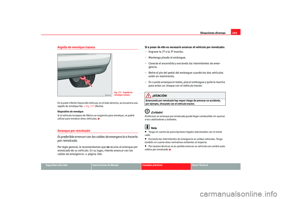 Seat Alhambra 2007 Manual de instrucciones (in Spanish) Situaciones diversas269
Seguridad ante todo
Instrucciones de Manejo
Consejos prácticos
Datos Técnicos
Argolla de remolque traseraEn la parte inferior trasera del vehículo, en el lado derecho, se e Seat Alhambra 2007 Manual de instrucciones (in Spanish) Situaciones diversas269
Seguridad ante todo
Instrucciones de Manejo
Consejos prácticos
Datos Técnicos
Argolla de remolque traseraEn la parte inferior trasera del vehículo, en el lado derecho, se e