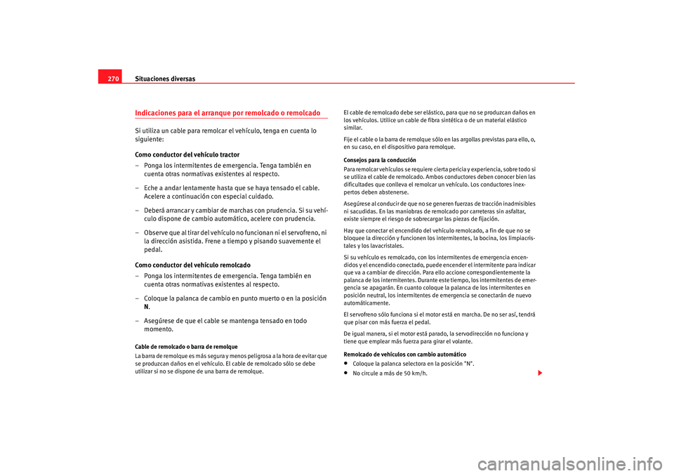 Seat Alhambra 2007 Manual de instrucciones (in Spanish) Situaciones diversas
270Indicaciones para el arranque por remolcado o remolcadoSi utiliza un cable para remolcar el vehículo, tenga en cuenta lo
siguiente:
Como conductor del vehículo tractor
– P Seat Alhambra 2007 Manual de instrucciones (in Spanish) Situaciones diversas
270Indicaciones para el arranque por remolcado o remolcadoSi utiliza un cable para remolcar el vehículo, tenga en cuenta lo
siguiente:
Como conductor del vehículo tractor
– P