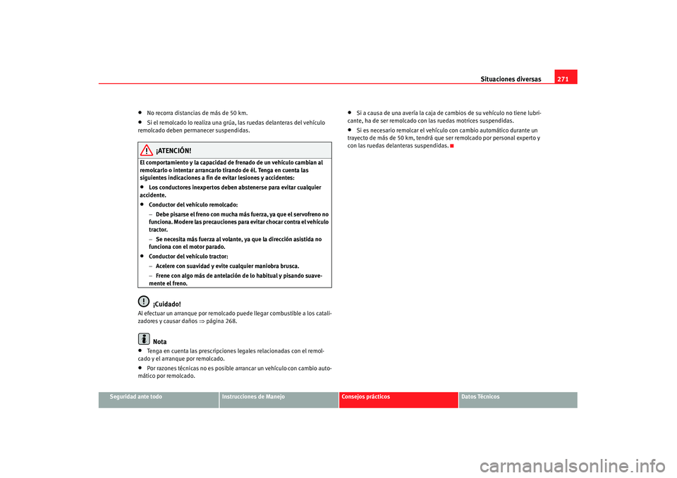 Seat Alhambra 2007 Manual de instrucciones (in Spanish) Situaciones diversas271
Seguridad ante todo
Instrucciones de Manejo
Consejos prácticos
Datos Técnicos
•
No recorra distancias de más de 50 km.
•
Si el remolcado lo realiza una grúa, las ruedas Seat Alhambra 2007 Manual de instrucciones (in Spanish) Situaciones diversas271
Seguridad ante todo
Instrucciones de Manejo
Consejos prácticos
Datos Técnicos
•
No recorra distancias de más de 50 km.
•
Si el remolcado lo realiza una grúa, las ruedas