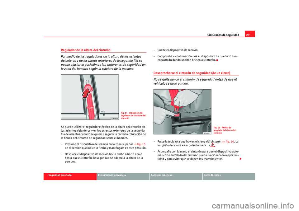 Seat Alhambra 2007 Manual de instrucciones (in Spanish) Cinturones de seguridad29
Seguridad ante todo
Instrucciones de Manejo
Consejos prácticos
Datos Técnicos
Regulador de la altura del cinturón
Por medio de los reguladores de la altura de los asientos Seat Alhambra 2007 Manual de instrucciones (in Spanish) Cinturones de seguridad29
Seguridad ante todo
Instrucciones de Manejo
Consejos prácticos
Datos Técnicos
Regulador de la altura del cinturón
Por medio de los reguladores de la altura de los asientos
