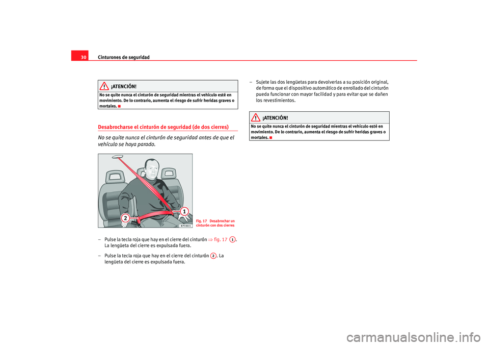 Seat Alhambra 2007 Manual de instrucciones (in Spanish) Cinturones de seguridad
30
¡ATENCIÓN!
No se quite nunca el cinturón de seguridad mientras el vehículo esté en
movimiento. De lo contrario, aumenta el riesgo de sufrir heridas graves o
mortales. Seat Alhambra 2007 Manual de instrucciones (in Spanish) Cinturones de seguridad
30
¡ATENCIÓN!
No se quite nunca el cinturón de seguridad mientras el vehículo esté en
movimiento. De lo contrario, aumenta el riesgo de sufrir heridas graves o
mortales.
