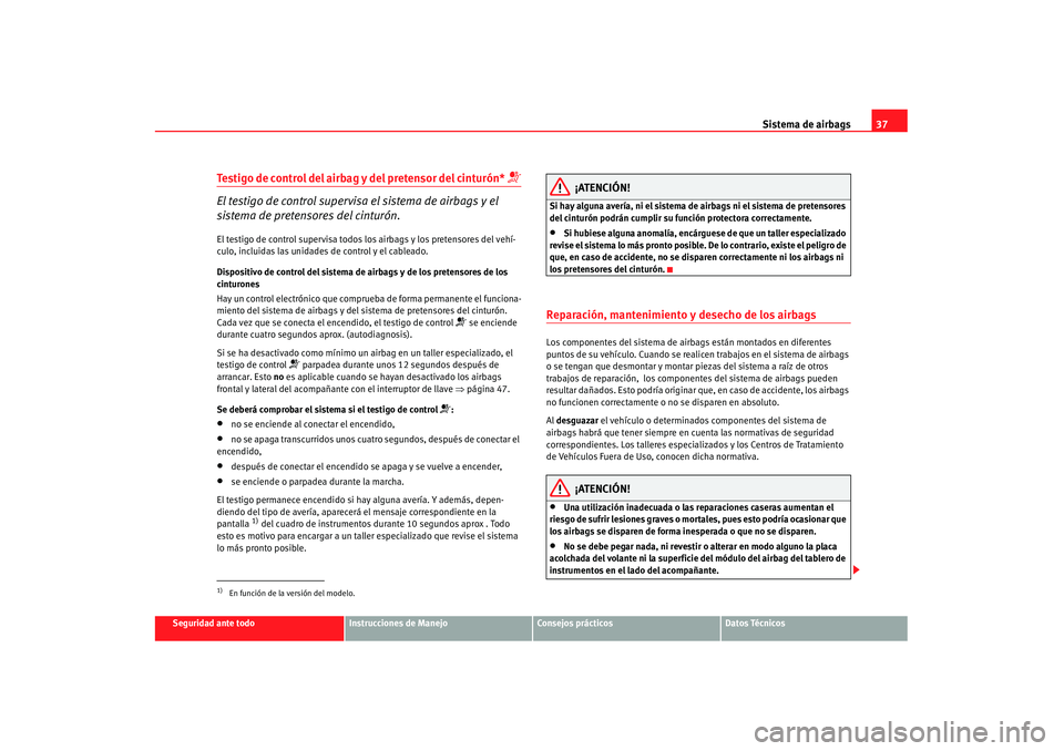Seat Alhambra 2007 Manual de instrucciones (in Spanish) Sistema de airbags37
Seguridad ante todo
Instrucciones de Manejo
Consejos prácticos
Datos Técnicos
Testigo de control del airbag y del pretensor del cinturón*
El testigo de control supervisa e Seat Alhambra 2007 Manual de instrucciones (in Spanish) Sistema de airbags37
Seguridad ante todo
Instrucciones de Manejo
Consejos prácticos
Datos Técnicos
Testigo de control del airbag y del pretensor del cinturón*
El testigo de control supervisa e