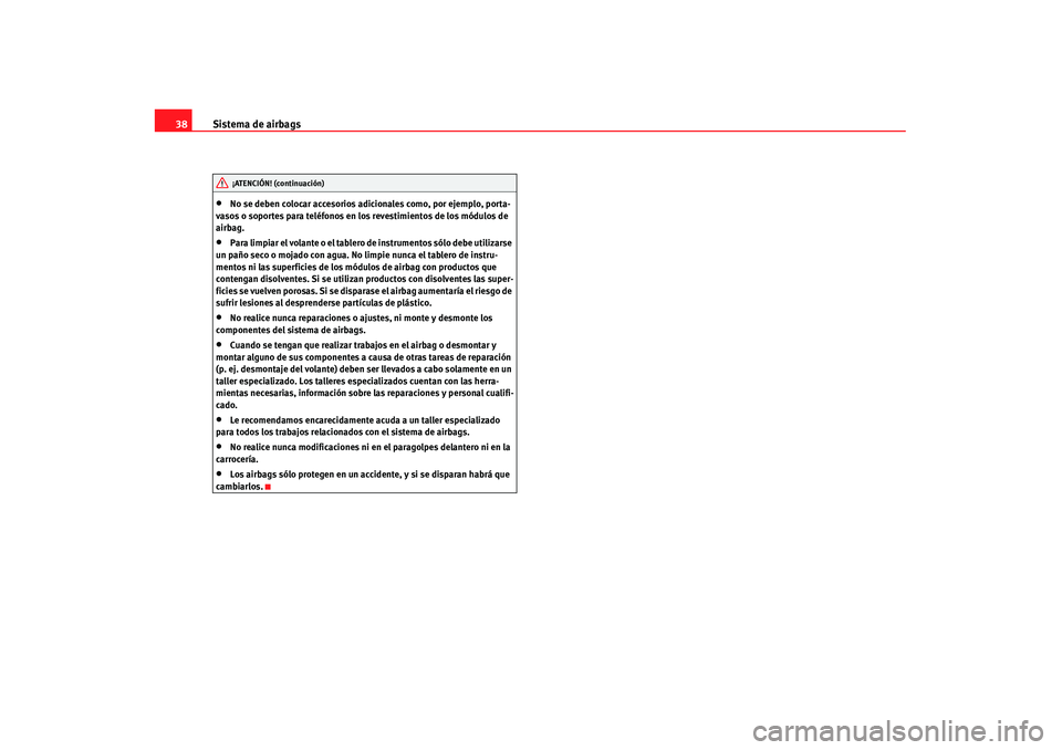 Seat Alhambra 2007 Manual de instrucciones (in Spanish) Sistema de airbags
38•
No se deben colocar accesorios adicionales como, por ejemplo, porta-
vasos o soportes para teléfonos en los revestimientos de los módulos de
airbag.
•
Para limpiar el vol Seat Alhambra 2007 Manual de instrucciones (in Spanish) Sistema de airbags
38•
No se deben colocar accesorios adicionales como, por ejemplo, porta-
vasos o soportes para teléfonos en los revestimientos de los módulos de
airbag.
•
Para limpiar el vol