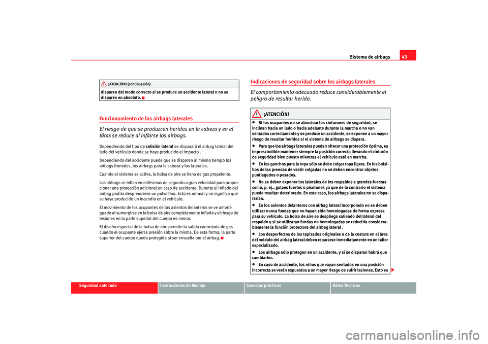 Seat Alhambra 2007 Manual de instrucciones (in Spanish) Sistema de airbags43
Seguridad ante todo
Instrucciones de Manejo
Consejos prácticos
Datos Técnicos
disparen del modo correcto si se produce un accidente lateral o no se
disparen en absoluto.
Funcio Seat Alhambra 2007 Manual de instrucciones (in Spanish) Sistema de airbags43
Seguridad ante todo
Instrucciones de Manejo
Consejos prácticos
Datos Técnicos
disparen del modo correcto si se produce un accidente lateral o no se
disparen en absoluto.
Funcio