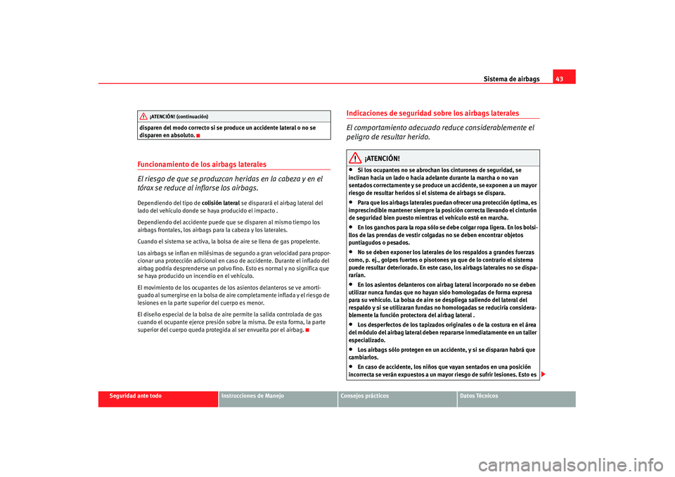 Seat Alhambra 2007  Manual de instrucciones (in Spanish) Sistema de airbags43
Seguridad ante todo
Instrucciones de Manejo
Consejos prácticos
Datos Técnicos
disparen del modo correcto si se produce un accidente lateral o no se 
disparen en absoluto.
Funcio