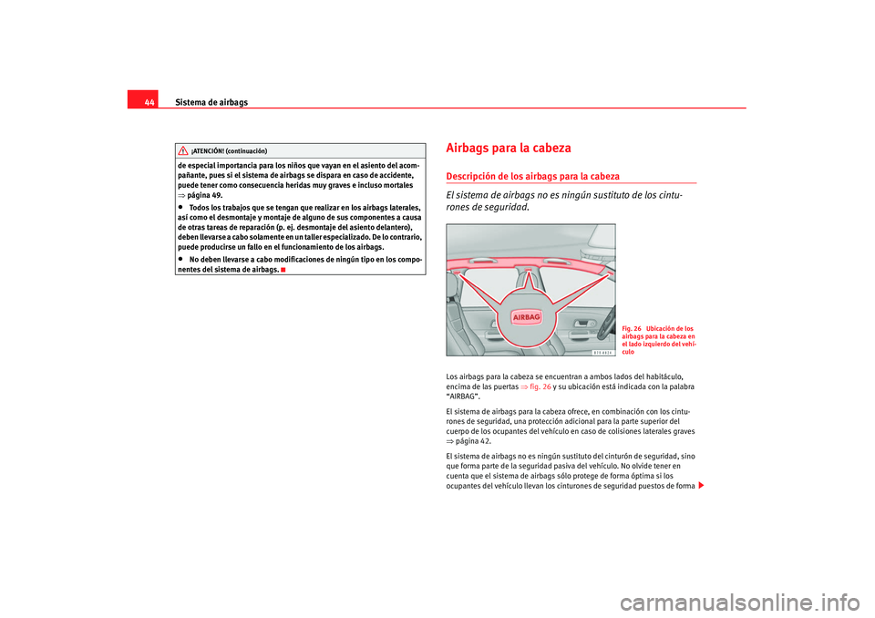 Seat Alhambra 2007 Manual de instrucciones (in Spanish) Sistema de airbags
44de especial importancia para los niños que vayan en el asiento del acom-
pañante, pues si el sistema de airbags se dispara en caso de accidente,
puede tener como consecuencia h Seat Alhambra 2007 Manual de instrucciones (in Spanish) Sistema de airbags
44de especial importancia para los niños que vayan en el asiento del acom-
pañante, pues si el sistema de airbags se dispara en caso de accidente,
puede tener como consecuencia h