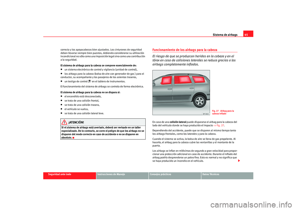 Seat Alhambra 2007  Manual de instrucciones (in Spanish) Sistema de airbags45
Seguridad ante todo
Instrucciones de Manejo
Consejos prácticos
Datos Técnicos
correcta y los apoyacabezas bien ajustados. Los cinturones de seguridad 
deben llevarse siempre bie