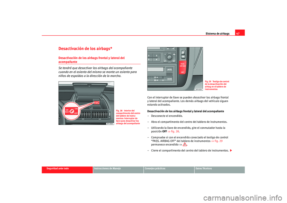 Seat Alhambra 2007 Manual de instrucciones (in Spanish) Sistema de airbags47
Seguridad ante todo
Instrucciones de Manejo
Consejos prácticos
Datos Técnicos
Desactivación de los airbags*Desactivación de los airbags frontal y lateral del acompañante
Se t Seat Alhambra 2007 Manual de instrucciones (in Spanish) Sistema de airbags47
Seguridad ante todo
Instrucciones de Manejo
Consejos prácticos
Datos Técnicos
Desactivación de los airbags*Desactivación de los airbags frontal y lateral del acompañante
Se t