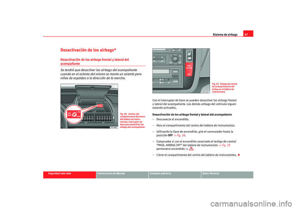 Seat Alhambra 2007  Manual de instrucciones (in Spanish) Sistema de airbags47
Seguridad ante todo
Instrucciones de Manejo
Consejos prácticos
Datos Técnicos
Desactivación de los airbags*Desactivación de los airbags frontal y lateral del acompañante
Se t