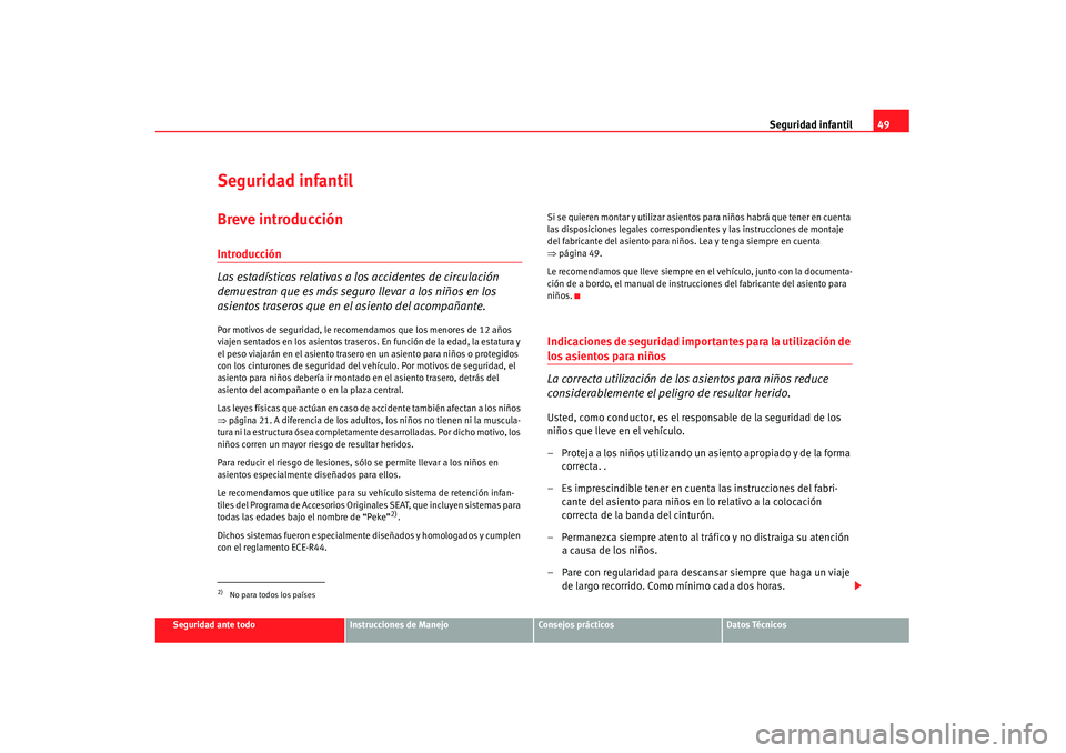 Seat Alhambra 2007 Manual de instrucciones (in Spanish) Seguridad infantil49
Seguridad ante todo
Instrucciones de Manejo
Consejos prácticos
Datos Técnicos
Seguridad infantilBreve introducciónIntroducción
Las estadísticas relativas a los accidentes de Seat Alhambra 2007 Manual de instrucciones (in Spanish) Seguridad infantil49
Seguridad ante todo
Instrucciones de Manejo
Consejos prácticos
Datos Técnicos
Seguridad infantilBreve introducciónIntroducción
Las estadísticas relativas a los accidentes de