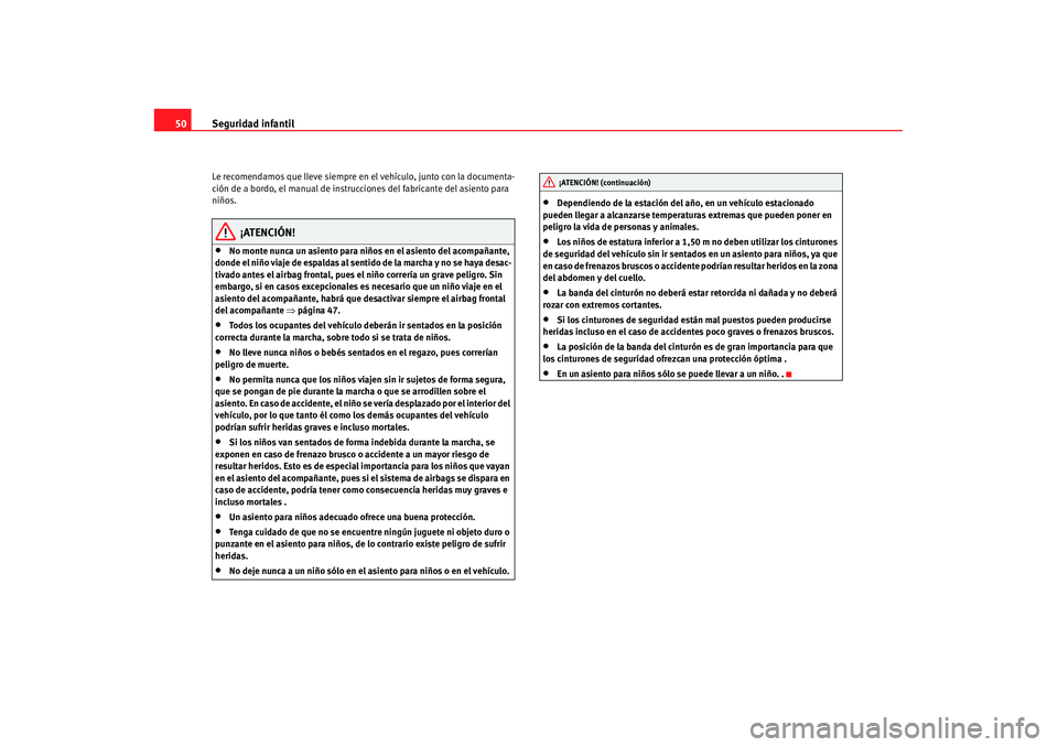 Seat Alhambra 2007 Manual de instrucciones (in Spanish) Seguridad infantil
50Le recomendamos que lleve siempre en el vehículo, junto con la documenta-
ción de a bordo, el manual de instru cciones del fabricante del asiento para
niños.
¡ATENCIÓN!
•
Seat Alhambra 2007 Manual de instrucciones (in Spanish) Seguridad infantil
50Le recomendamos que lleve siempre en el vehículo, junto con la documenta-
ción de a bordo, el manual de instru cciones del fabricante del asiento para
niños.
¡ATENCIÓN!
•