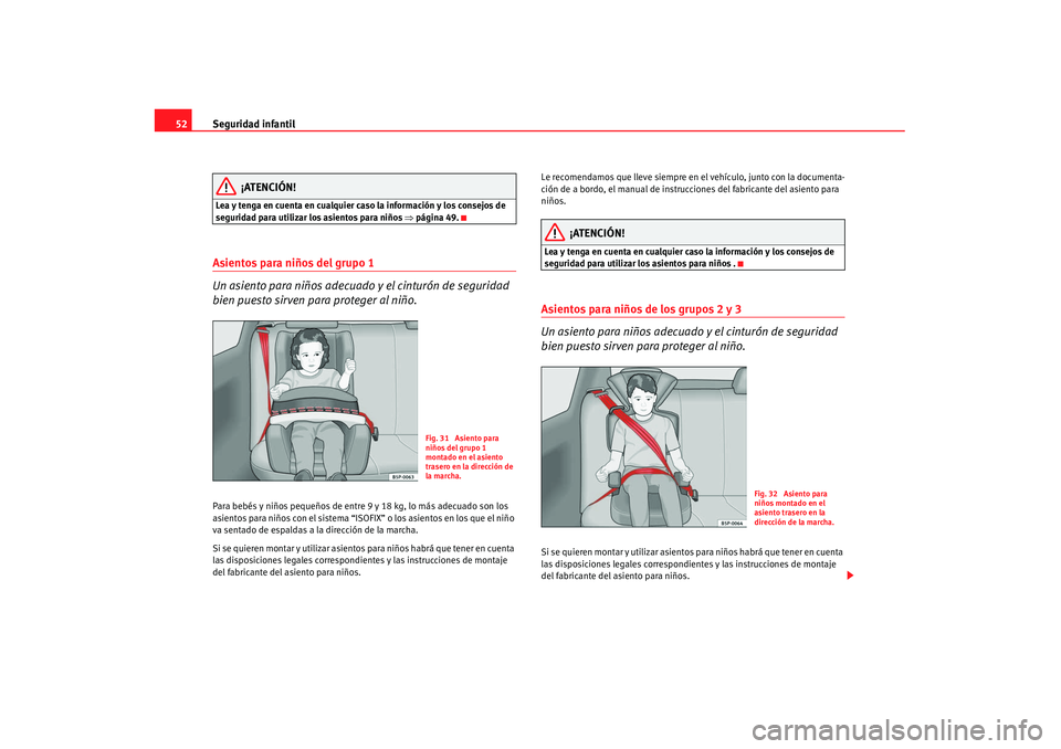 Seat Alhambra 2007  Manual de instrucciones (in Spanish) Seguridad infantil
52
¡ATENCIÓN!
Lea y tenga en cuenta en cualquier caso la información y los consejos de 
seguridad para utilizar los asientos para niños  ⇒página 49.Asientos para niños del g