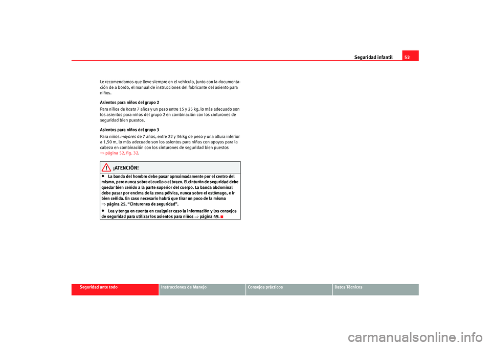 Seat Alhambra 2007 Manual de instrucciones (in Spanish) Seguridad infantil53
Seguridad ante todo
Instrucciones de Manejo
Consejos prácticos
Datos Técnicos
Le recomendamos que lleve siempre en
el vehículo, junto con la documenta-
ción de a bordo, el ma Seat Alhambra 2007 Manual de instrucciones (in Spanish) Seguridad infantil53
Seguridad ante todo
Instrucciones de Manejo
Consejos prácticos
Datos Técnicos
Le recomendamos que lleve siempre en
el vehículo, junto con la documenta-
ción de a bordo, el ma