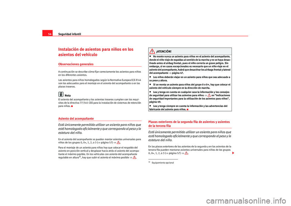Seat Alhambra 2007 Manual de instrucciones (in Spanish) Seguridad infantil
54Instalación de asientos para niños en los
asientos del vehículoObservaciones generalesA continuación se describe cómo fijar correctamente los asientos para niños
en los d Seat Alhambra 2007 Manual de instrucciones (in Spanish) Seguridad infantil
54Instalación de asientos para niños en los
asientos del vehículoObservaciones generalesA continuación se describe cómo fijar correctamente los asientos para niños
en los d