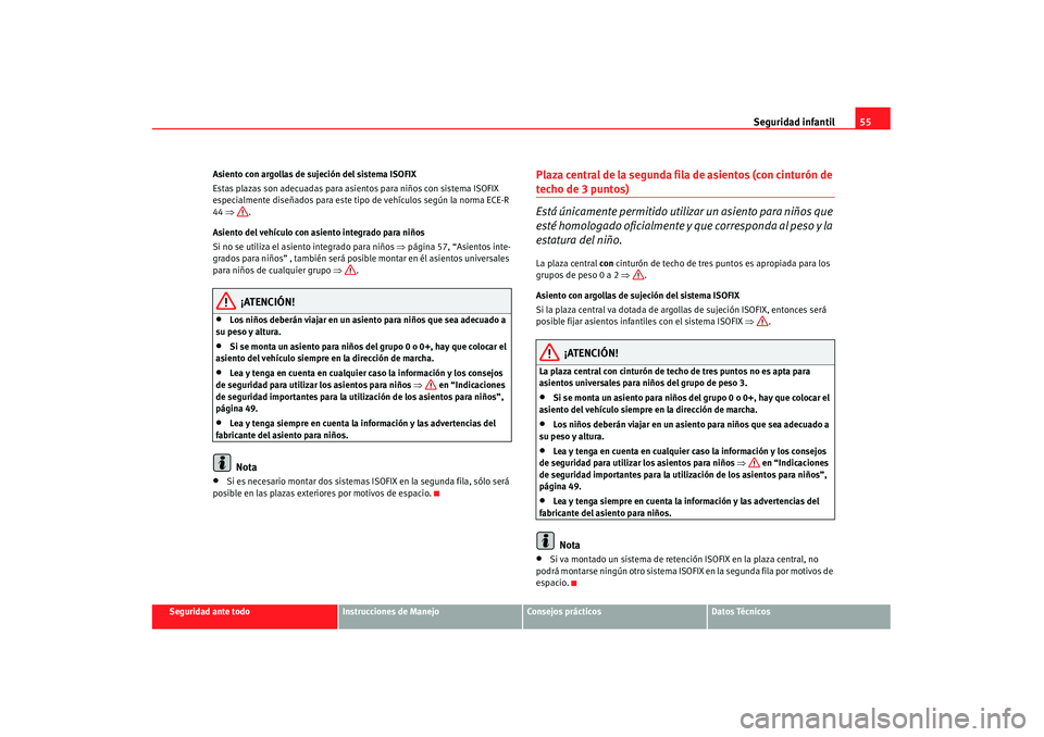 Seat Alhambra 2007 Manual de instrucciones (in Spanish) Seguridad infantil55
Seguridad ante todo
Instrucciones de Manejo
Consejos prácticos
Datos Técnicos
Asiento con argollas de sujeción del sistema ISOFIX
Estas plazas son adecuadas para asientos para Seat Alhambra 2007 Manual de instrucciones (in Spanish) Seguridad infantil55
Seguridad ante todo
Instrucciones de Manejo
Consejos prácticos
Datos Técnicos
Asiento con argollas de sujeción del sistema ISOFIX
Estas plazas son adecuadas para asientos para