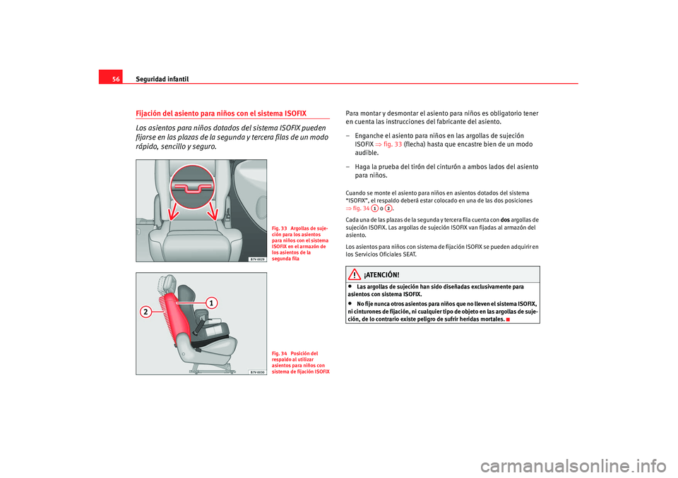 Seat Alhambra 2007 Manual de instrucciones (in Spanish) Seguridad infantil
56Fijación del asiento para niños con el sistema ISOFIX
Los asientos para niños dotados del sistema ISOFIX pueden
fijarse en las plazas de la segu nda y tercera filas de un modo Seat Alhambra 2007 Manual de instrucciones (in Spanish) Seguridad infantil
56Fijación del asiento para niños con el sistema ISOFIX
Los asientos para niños dotados del sistema ISOFIX pueden
fijarse en las plazas de la segu nda y tercera filas de un modo