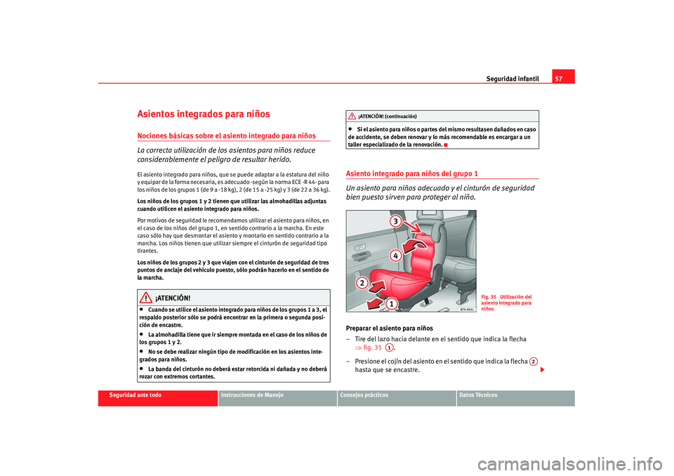 Seat Alhambra 2007 Manual de instrucciones (in Spanish) Seguridad infantil57
Seguridad ante todo
Instrucciones de Manejo
Consejos prácticos
Datos Técnicos
Asientos integrados para niñosNociones básicas sobre el asiento integrado para niños
La correcta Seat Alhambra 2007 Manual de instrucciones (in Spanish) Seguridad infantil57
Seguridad ante todo
Instrucciones de Manejo
Consejos prácticos
Datos Técnicos
Asientos integrados para niñosNociones básicas sobre el asiento integrado para niños
La correcta