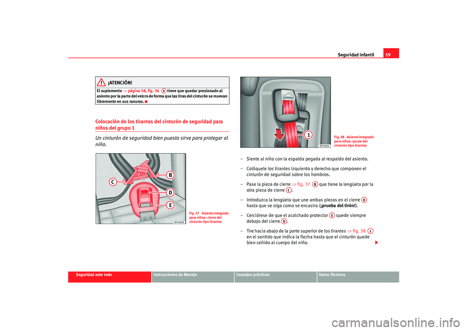Seat Alhambra 2007 Manual de instrucciones (in Spanish) Seguridad infantil59
Seguridad ante todo
Instrucciones de Manejo
Consejos prácticos
Datos Técnicos
¡ATENCIÓN!
El suplemento ⇒página 58, fig. 36 tiene que quedar presionado al
asiento por la Seat Alhambra 2007 Manual de instrucciones (in Spanish) Seguridad infantil59
Seguridad ante todo
Instrucciones de Manejo
Consejos prácticos
Datos Técnicos
¡ATENCIÓN!
El suplemento ⇒página 58, fig. 36 tiene que quedar presionado al
asiento por la