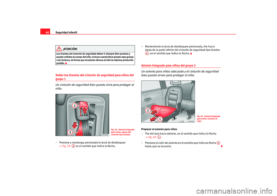 Seat Alhambra 2007 Manual de instrucciones (in Spanish) Seguridad infantil
60
¡ATENCIÓN!
Los tirantes del cinturón de seguridad deben ir siempre bien puestos y
quedar ceñidos al cuerpo del niño, in cluso cuando lleve puesta ropa gruesa
o de invierno Seat Alhambra 2007 Manual de instrucciones (in Spanish) Seguridad infantil
60
¡ATENCIÓN!
Los tirantes del cinturón de seguridad deben ir siempre bien puestos y
quedar ceñidos al cuerpo del niño, in cluso cuando lleve puesta ropa gruesa
o de invierno