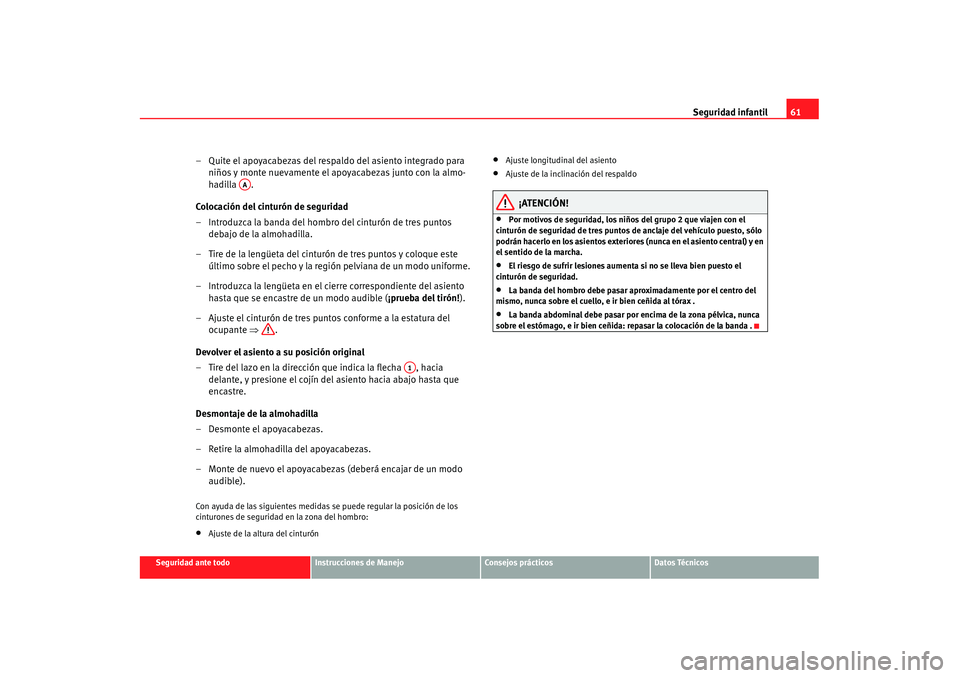 Seat Alhambra 2007 Manual de instrucciones (in Spanish) Seguridad infantil61
Seguridad ante todo
Instrucciones de Manejo
Consejos prácticos
Datos Técnicos
– Quite el apoyacabezas del respaldo del asiento integrado para
niños y monte nuevamente el apo Seat Alhambra 2007 Manual de instrucciones (in Spanish) Seguridad infantil61
Seguridad ante todo
Instrucciones de Manejo
Consejos prácticos
Datos Técnicos
– Quite el apoyacabezas del respaldo del asiento integrado para
niños y monte nuevamente el apo