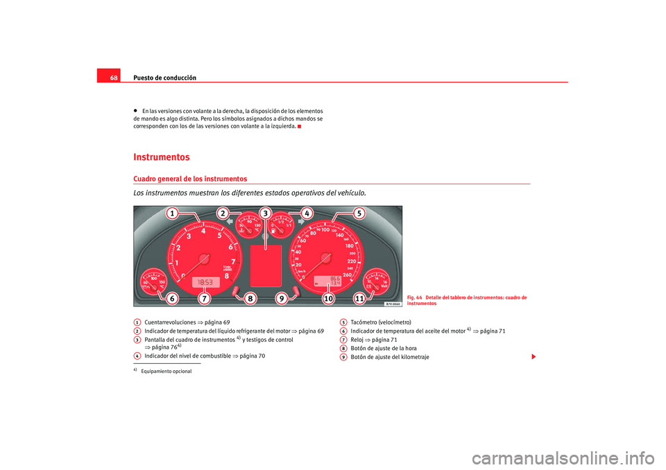 Seat Alhambra 2007 Manual de instrucciones (in Spanish) Puesto de conducción
68•
En las versiones con volante a la derecha, la disposición de los elementos
de mando es algo distinta. Pero los sÃmbolos asignados a dichos mandos se
corresponden con lo Seat Alhambra 2007 Manual de instrucciones (in Spanish) Puesto de conducción
68•
En las versiones con volante a la derecha, la disposición de los elementos
de mando es algo distinta. Pero los sÃmbolos asignados a dichos mandos se
corresponden con lo