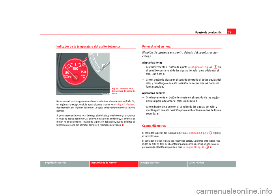 Seat Alhambra 2007 Manual de instrucciones (in Spanish) Puesto de conducción71
Seguridad ante todo
Instrucciones de Manejo
Consejos prácticos
Datos Técnicos
Indicador de la temperatura del aceite del motorNo someta el motor a grandes esfuerzos mientras Seat Alhambra 2007 Manual de instrucciones (in Spanish) Puesto de conducción71
Seguridad ante todo
Instrucciones de Manejo
Consejos prácticos
Datos Técnicos
Indicador de la temperatura del aceite del motorNo someta el motor a grandes esfuerzos mientras