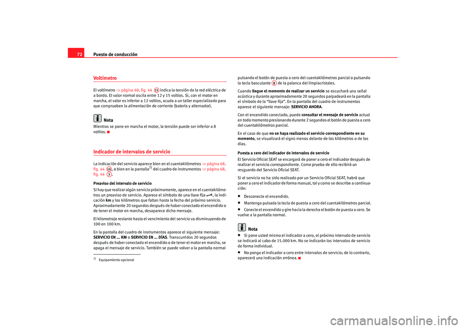 Seat Alhambra 2007 Manual de instrucciones (in Spanish) Puesto de conducción
72VoltímetroEl voltímetro ⇒página 68, fig. 44 indica la tensión de la red eléctrica de
a bordo. El valor normal oscila entr e 12 y 15 voltios. Si, con el motor en
ma Seat Alhambra 2007 Manual de instrucciones (in Spanish) Puesto de conducción
72VoltímetroEl voltímetro ⇒página 68, fig. 44 indica la tensión de la red eléctrica de
a bordo. El valor normal oscila entr e 12 y 15 voltios. Si, con el motor en
ma