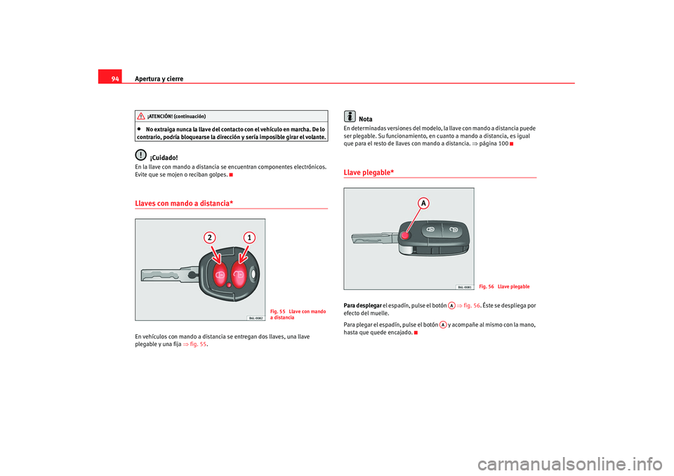 Seat Alhambra 2007 Manual de instrucciones (in Spanish) Apertura y cierre
94•
No extraiga nunca la llave del contacto con el vehículo en marcha. De lo
contrario, podría bloquearse la dirección y sería imposible girar el volante.¡Cuidado!
En la llav Seat Alhambra 2007 Manual de instrucciones (in Spanish) Apertura y cierre
94•
No extraiga nunca la llave del contacto con el vehículo en marcha. De lo
contrario, podría bloquearse la dirección y sería imposible girar el volante.¡Cuidado!
En la llav