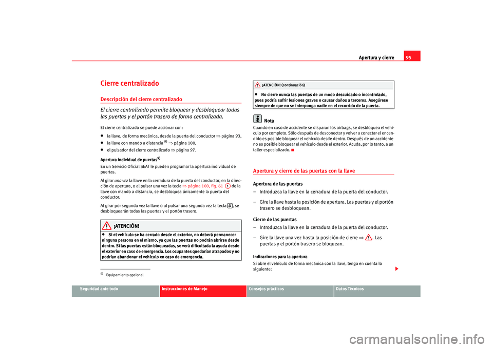 Seat Alhambra 2007 Manual de instrucciones (in Spanish) Apertura y cierre95
Seguridad ante todo
Instrucciones de Manejo
Consejos prácticos
Datos Técnicos
Cierre centralizado Descripción del cierre centralizado
El cierre centralizado permite bloquear y d Seat Alhambra 2007 Manual de instrucciones (in Spanish) Apertura y cierre95
Seguridad ante todo
Instrucciones de Manejo
Consejos prácticos
Datos Técnicos
Cierre centralizado Descripción del cierre centralizado
El cierre centralizado permite bloquear y d