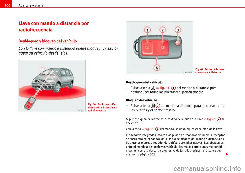 Seat Alhambra 2006  Manual de instrucciones (in Spanish) Apertura y cierre 100
Llave con mando a distancia por 
radiofrecuencia
Desbloqueo y bloqueo del vehículo 
Con la llave con mando a distancia puede bloquear y desblo-
quear su vehículo desde lejos.
D