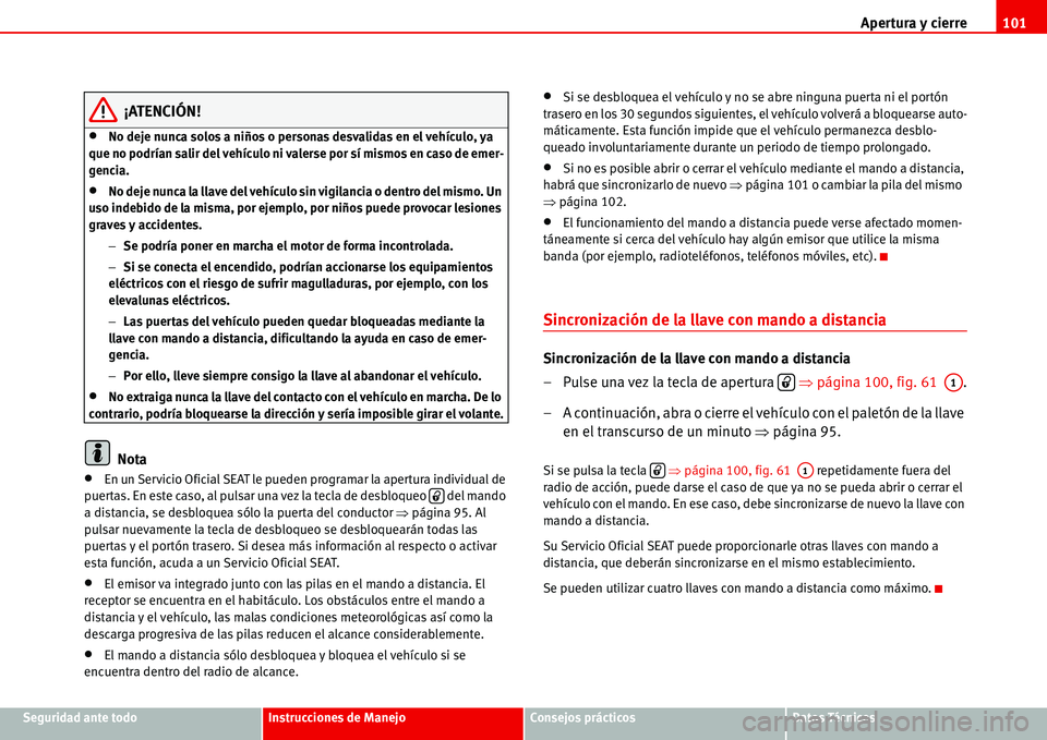 Seat Alhambra 2006  Manual de instrucciones (in Spanish) Apertura y cierre101
Seguridad ante todoInstrucciones de ManejoConsejos prácticosDatos Técnicos
¡ATENCIÓN!
•No deje nunca solos a niños o personas desvalidas en el vehículo, ya 
que no podría