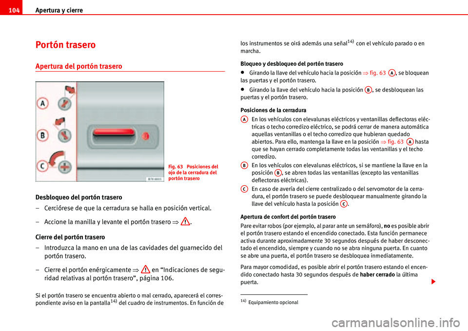 Seat Alhambra 2006  Manual de instrucciones (in Spanish) Apertura y cierre 104
Portón trasero
Apertura del portón trasero 
Desbloqueo del portón trasero
– Cerciórese de que la cerradura se halla en posición vertical.
– Accione la manilla y levante 