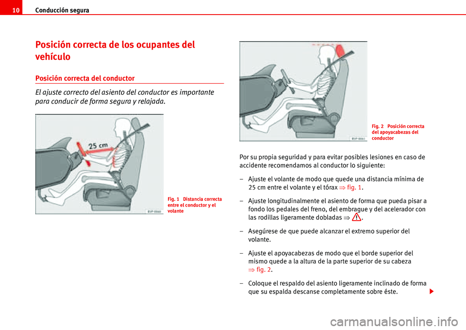 Seat Alhambra 2006  Manual de instrucciones (in Spanish) Conducción segura 10
Posición correcta de los ocupantes del 
vehículo
Posición correcta del conductor
El ajuste correcto del asiento del conductor es importante 
para conducir de forma segura y re