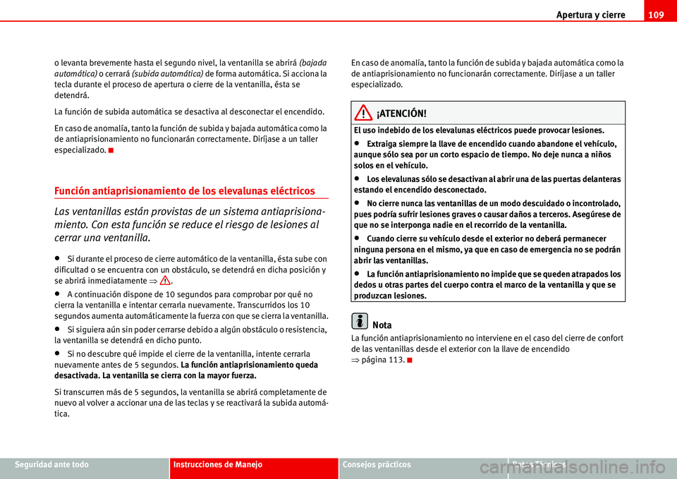 Seat Alhambra 2006 Manual de instrucciones (in Spanish) Apertura y cierre109
Seguridad ante todoInstrucciones de ManejoConsejos prácticosDatos Técnicos o levanta brevemente hasta el segundo nivel, la ventanilla se abrirá (bajada
automática) o cerrará Seat Alhambra 2006 Manual de instrucciones (in Spanish) Apertura y cierre109
Seguridad ante todoInstrucciones de ManejoConsejos prácticosDatos Técnicos o levanta brevemente hasta el segundo nivel, la ventanilla se abrirá (bajada
automática) o cerrará