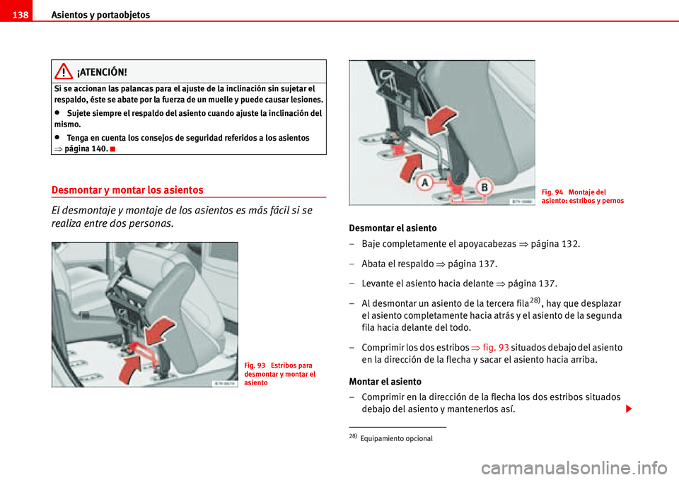 Seat Alhambra 2006  Manual de instrucciones (in Spanish) Asientos y portaobjetos 138
¡ATENCIÓN!
Si se accionan las palancas para el ajuste de la inclinación sin sujetar el 
respaldo, éste se abate por la fuerza de un muelle y puede causar lesiones.
•S