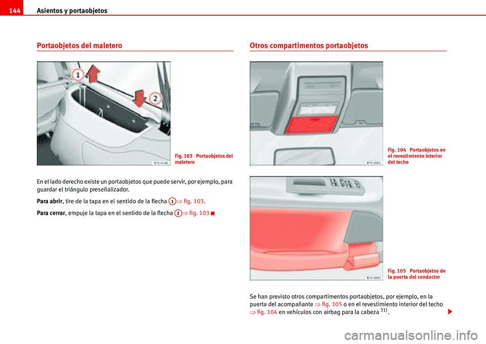 Seat Alhambra 2006  Manual de instrucciones (in Spanish) Asientos y portaobjetos 144
Portaobjetos del maletero
En el lado derecho existe un portaobjetos que puede servir, por ejemplo, para 
guardar el triángulo preseñalizador.
Para abrir, tire de la tapa 